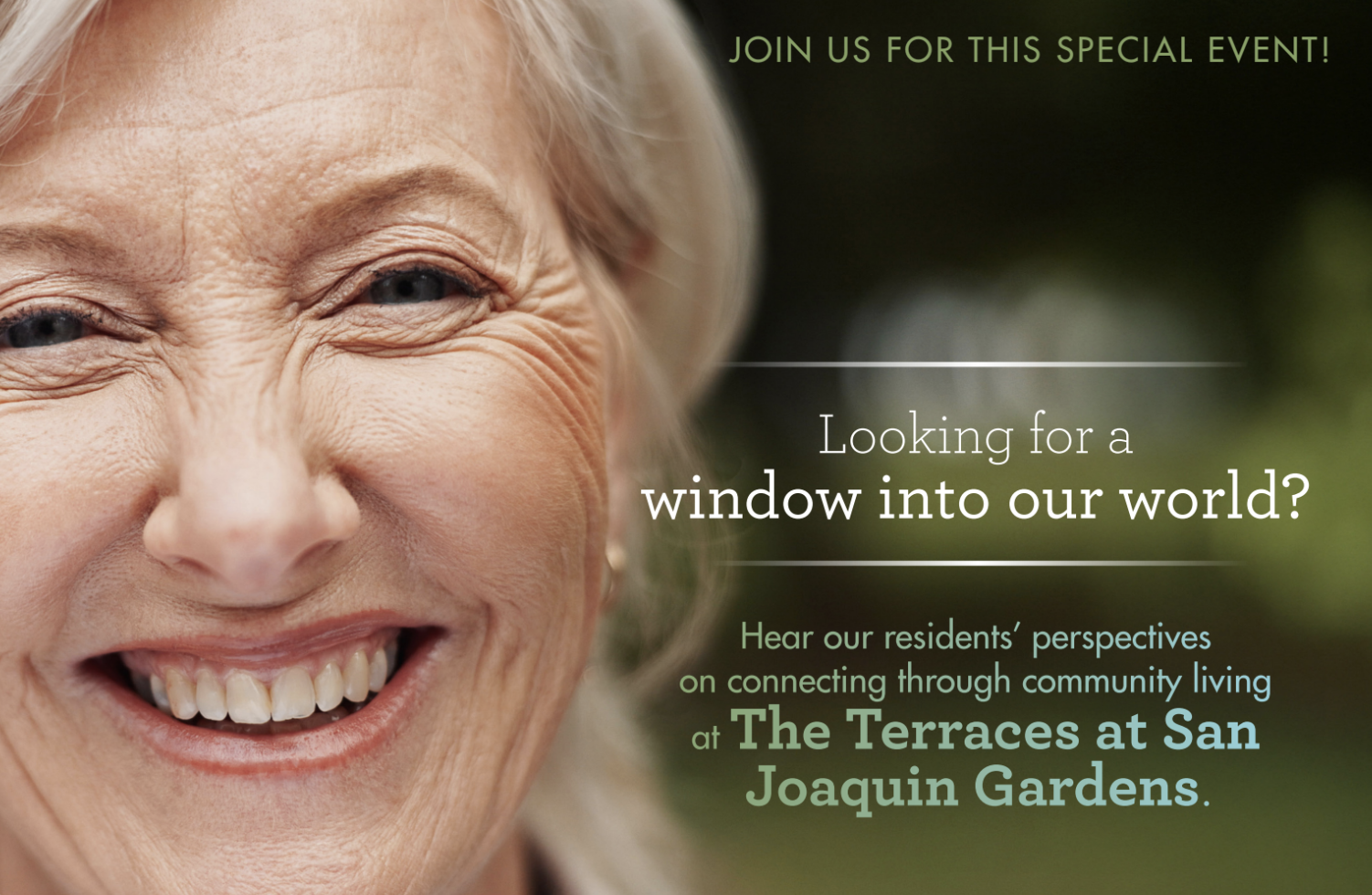 Graphic of resident smiling, with text that reads “Looking for a window into our world? Hear our residents' perspectives on connecting through community living at The Terraces of San Joaquin Gardens"
