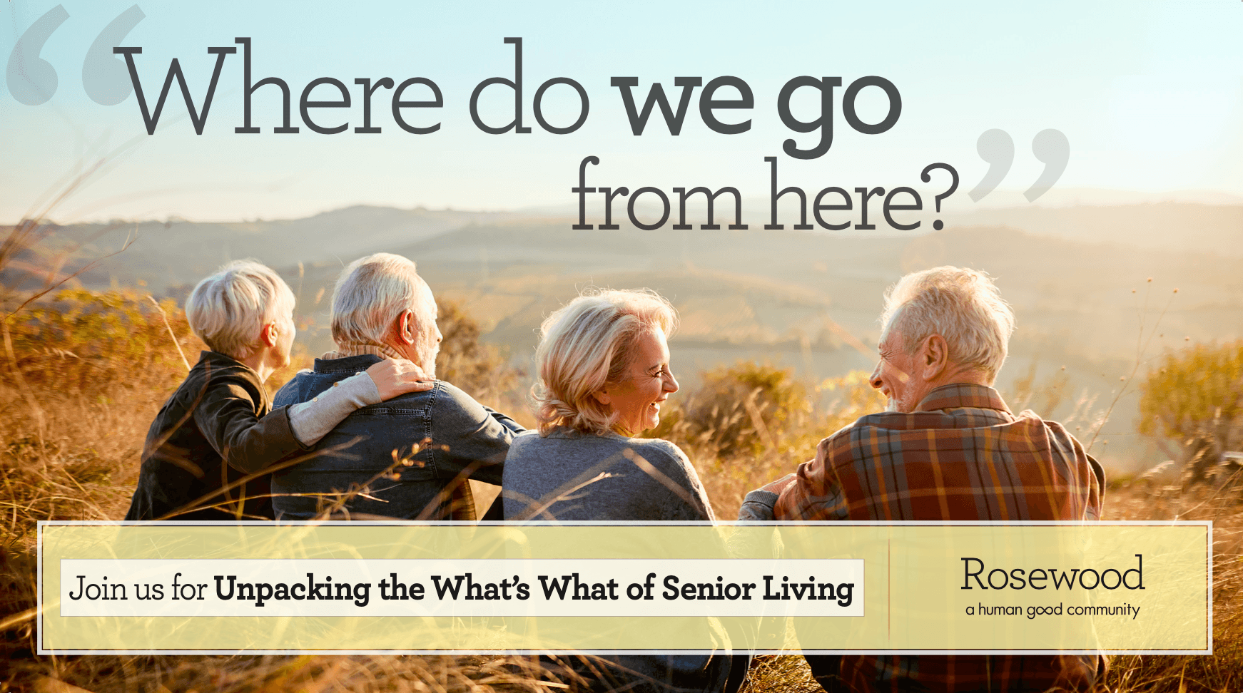 Graphic promoting the Rosewood event “Unpacking the What's What of Senior Living” featuring two couples sitting on a mountain enjoying conversation. Graphic promoting the Rosewood event “Unpacking the What's What of Senior Living” featuring two couples sitting on a mountain enjoying conversation.