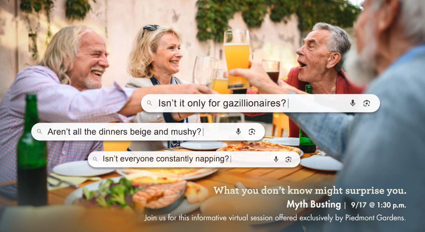 Four residents gathered around a table with drinks and food with informational text about the upcoming Myth Busting webinar hosted by Piedmont Gardens. Four residents gathered around a table with drinks and food with informational text about the upcoming Myth Busting webinar hosted by Piedmont Gardens.