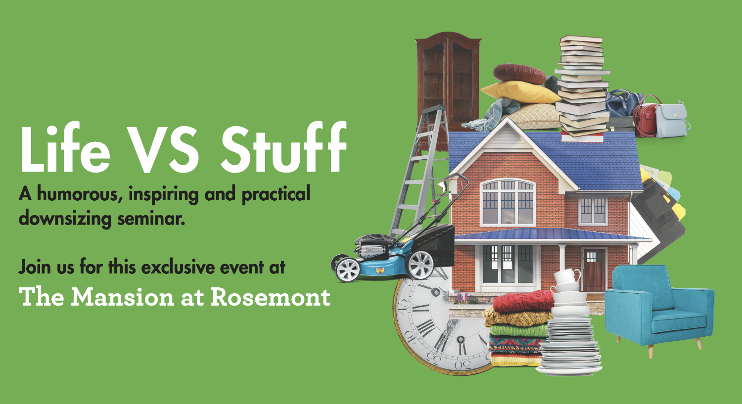 Life vs Stuff. A humorous, inspiring and practical downsizing seminar. Join us for this exclusive event at The Mansion at Rosemont.